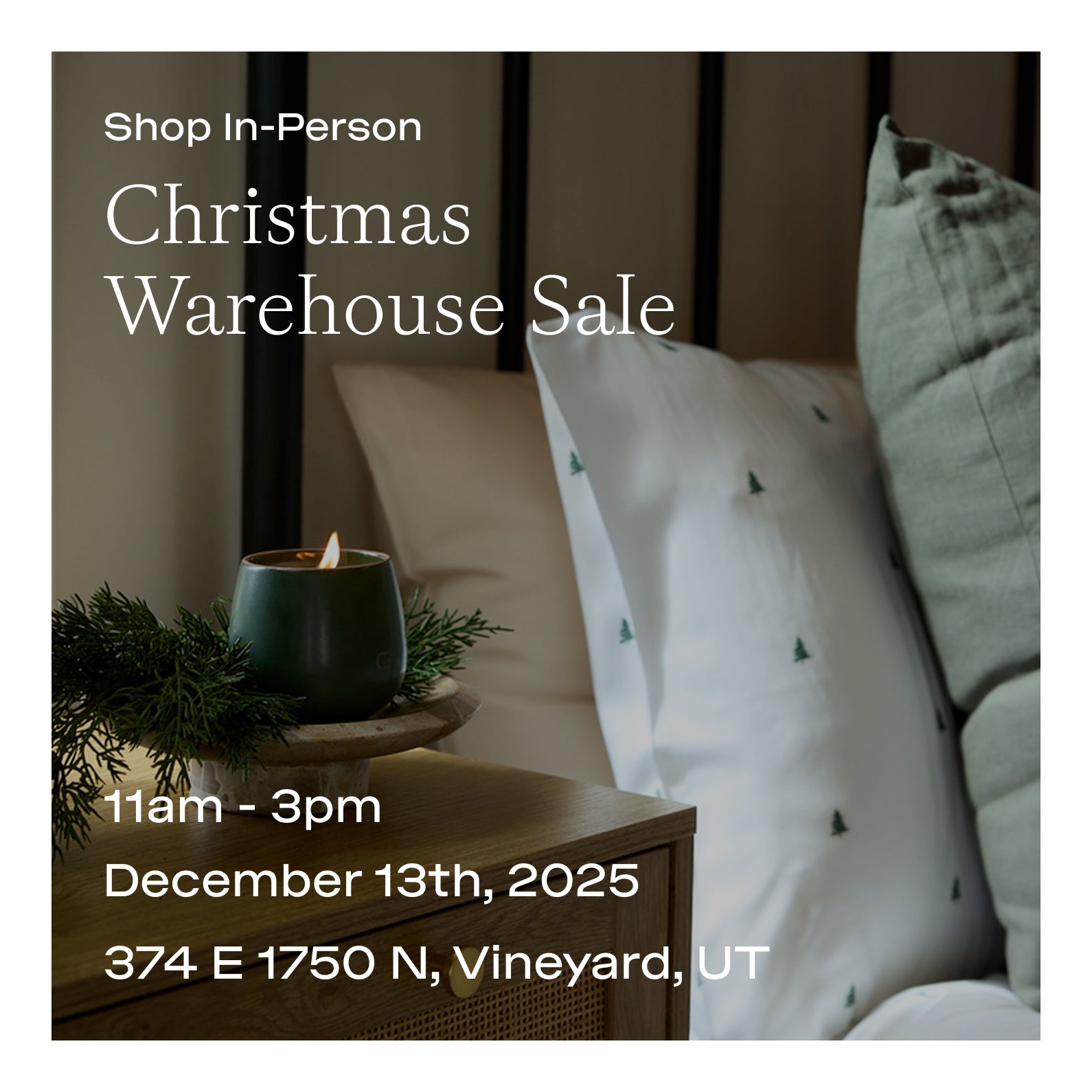 Advertisement for a Christmas Warehouse Sale with decorative pillows and a candle on a nightstand.

December 13th, 2025
374 E 1750 N, Vineyard, UT